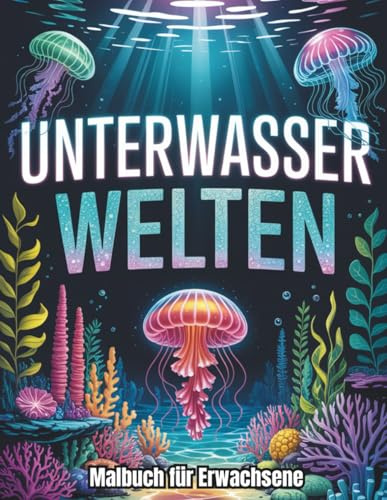 Das große Unterwasser-Malbuch für Erwachsene – Tauche ein in die stille Magie der Tiefe und finde Ruhe, Achtsamkeit und kreative Auszeiten