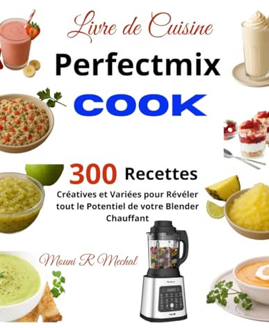Livre de Cuisine Perfectmix Cook: 300 Recettes Créatives et Variées pour Révéler tout le Potentiel de votre Blender Chauffant