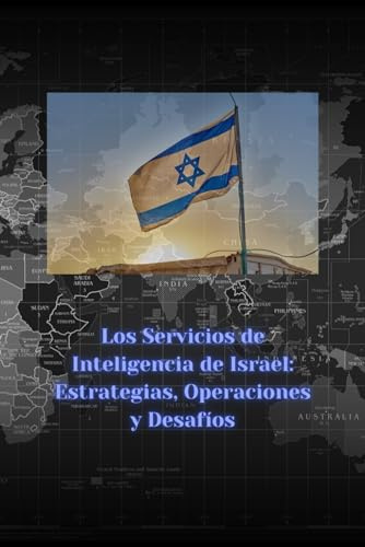 Los Servicios de Inteligencia de Israel: Estrategias, Operaciones y Desafíos