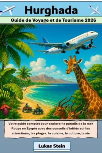Hurghada Guide Touristique et de Voyage 2026: Votre guide pour explorer le paradis de la mer Rouge en Égypte avec des conseils d'initiés sur les attractions, les plages, la vie nocturne et l'aventure