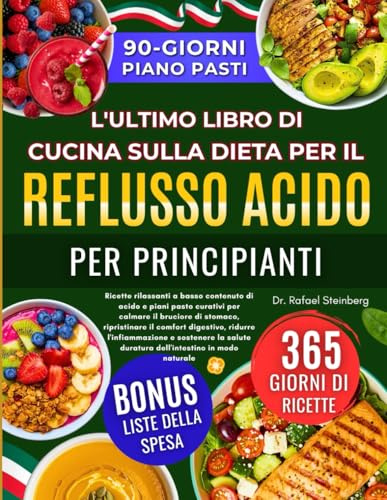 L'ultimo Libro Di Cucina Sulla Dieta Per Il Reflusso Acido Per Principianti: Ricette rilassanti a basso contenuto di acido e piani........lasalute duratura dell'intestino in modo naturale