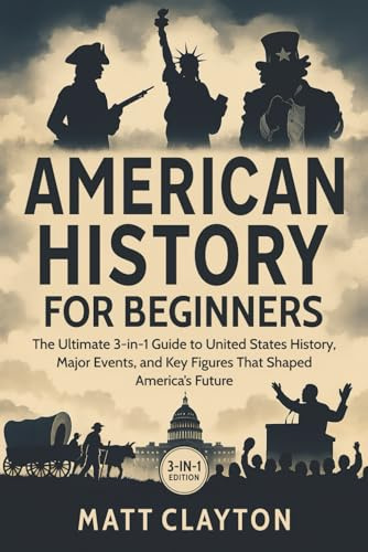 American History for Beginners: The Ultimate 3-in-1 Guide to United States History, Major Events, and Key Figures That Shaped America’s Future (Echoes Through Time)