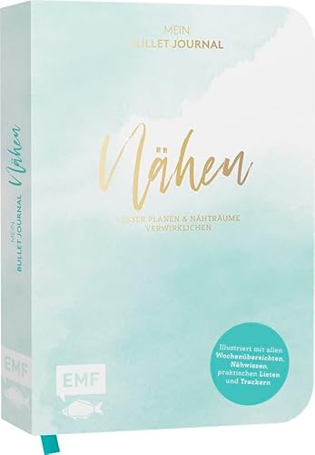 Nähen – Mein Bullet Journal – Besser planen & Nähträume verwirklichen: Illustriert mit allen Wochenübersichten, Nähwissen, praktischen Listen und Trackern