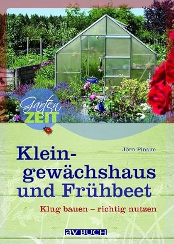 Kleingewächshaus und Frühbeet: Klug planen - richtig nutzen (Gartenzeit bei avBUCH)