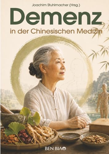 Demenz in der Chinesischen Medizin: Online-Qigongkurs,TCM-Berichte, Massage, Ernährung, Philosophie... (Ben Biao - Geheimnisse der Chinesischen Medizin, Band 6)
