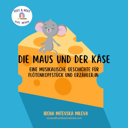 Die Maus und Der Käse: Eine Musicalische Geschichte für Flötenkopfstück und Erzähler:in (Flöte und Erzähler:in, Band 1)