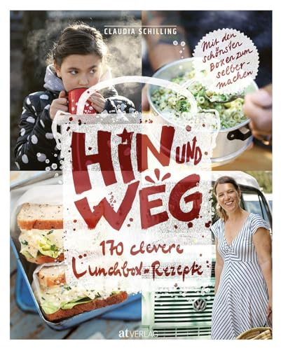 Hin und weg: 170 clevere Lunchbox-Rezepte. Mit den schönsten Boxen zum selbermachen.