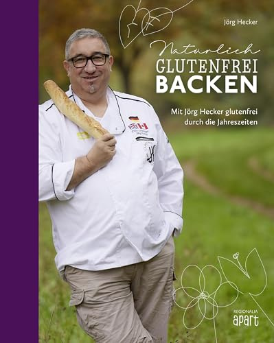 Natürlich glutenfrei backen: mit Jörg Hecker glutenfrei durch die Jahreszeiten