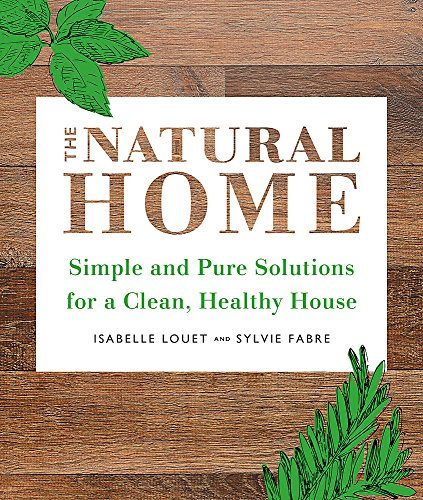 The Natural Home: Simple and Pure Cleaning Solutions for a Clean Healthy House