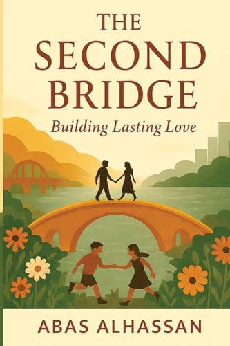 The Second Bridge: Building Lasting Love: A Practical Guide to Relationships, Love, Marriage, and Family