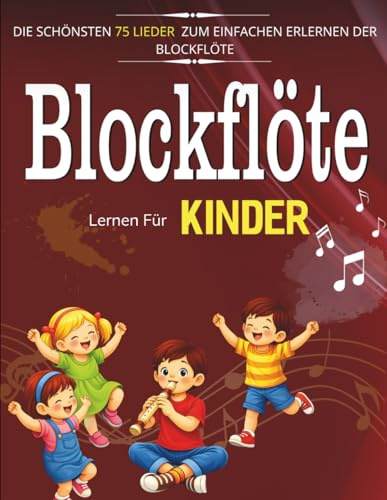 Blockflöte Lernen Für Kinder: Die Schönsten 75 Lieder Zum Einfachen Erlernen Der Blockflöte