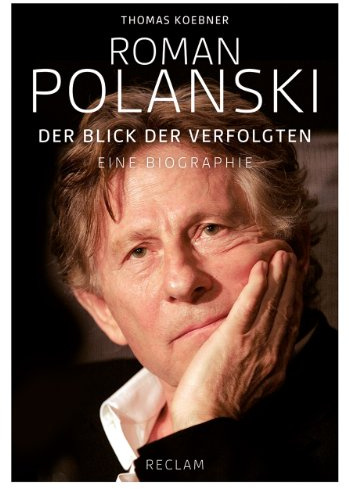 Roman Polanski: Der Blick der Verfolgten. Eine Biographie