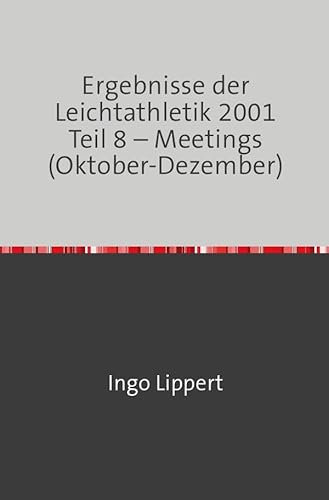 Sportstatistik / Ergebnisse der Leichtathletik 2001 Teil 8 – Meetings (Oktober-Dezember)