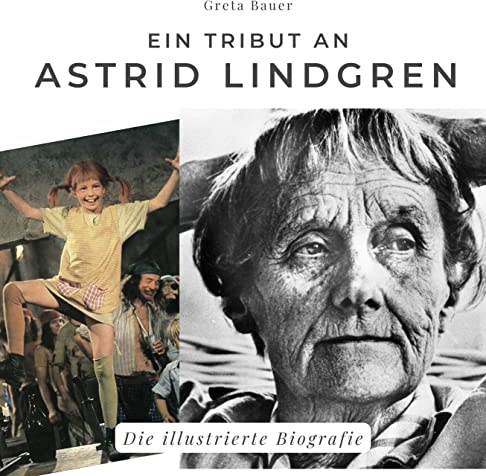 Ein Tribut an Astrid Lindgren: Die illustrierte Biografie