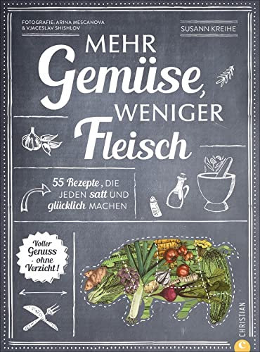 Mehr Gemüse. Weniger Fleisch. 55 Rezepte, die jeden satt und glücklich machen. Voller Genuss – ohne Verzicht. Das ultimative Kochbuch für die gesunde ... machen. Voller Genuss – ohne Verzicht