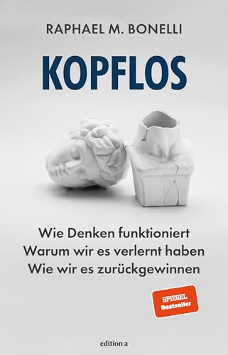 Kopflos: Wie Denken funktioniert. Warum wir es verlernt haben. Wie wir es zurückgewinnen.
