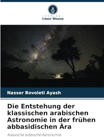 Die Entstehung der klassischen arabischen Astronomie in der frühen abbasidischen Ära: Klassische arabische Astronomie