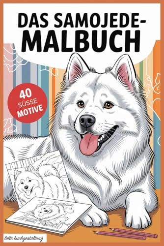 Das Samojede-Malbuch: Hundeausmalbuch mit 40 süßen Hundemotiven für Kinder und Erwachsene zum Ausmalen: Süße Malvorlagen mit Samojedenmotiven für Spaß und Entspannung (Hundebücher, Band 1)