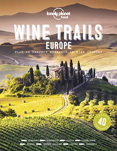 Lonely Planet Wine Trails - Europe: Plan 40 Perfect Weekend Breaks | From Vienna to Portugal & Italy | Features Expert Writers & Critics from Each Region (Lonely Planet Food)