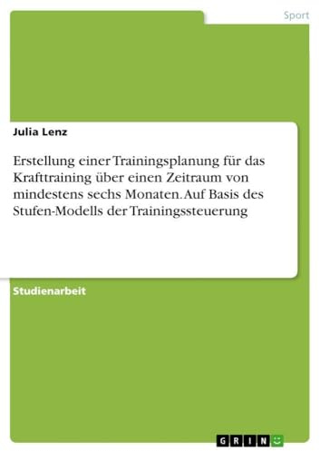 Erstellung einer Trainingsplanung für das Krafttraining über einen Zeitraum von mindestens sechs Monaten. Auf Basis des Stufen-Modells der Trainingssteuerung