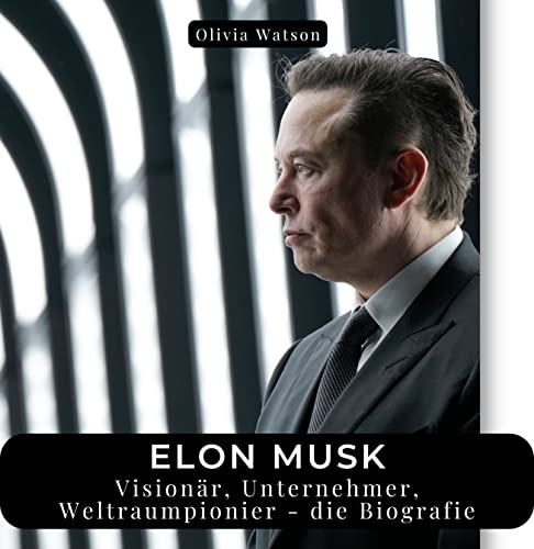Elon Musk: Visionär, Unternehmer, Weltraumpionier - die Biografie