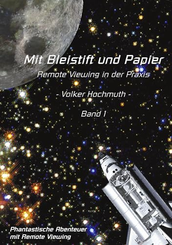 Mit Bleistift und Papier - Remote Viewing in der Praxis. Band 1.: Phantastische Abenteuer mit Remote Viewing