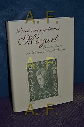 Dein ewig getreuer Mozart: Galante Briefe von Wolfgang Amadeus Mozart