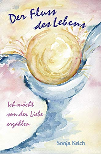 Der Fluß des Lebens: Ich möcht von der Liebe erzählen