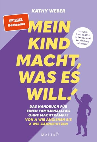 Mein Kind macht, was es will - Das Handbuch für einen Familienalltag ohne Machtkämpfe: Bedürfnisorientierte Erziehung mit Bestseller-Autorin Kathy Weber