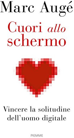 Cuori allo schermo. Vincere la solitudine dell'uomo digitale