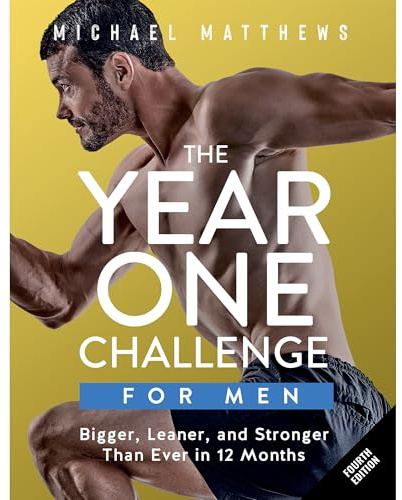 The Year One Challenge for Men: Bigger, Leaner, and Stronger Than Ever in 12 Months (The Bigger Leaner Stronger Series, Band 2)