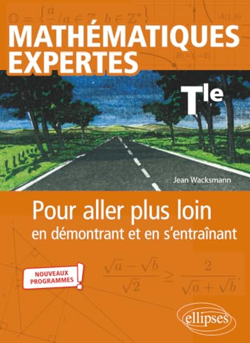 Mathématiques expertes - Tle: Pour aller plus loin en démontrant et en s’entraînant