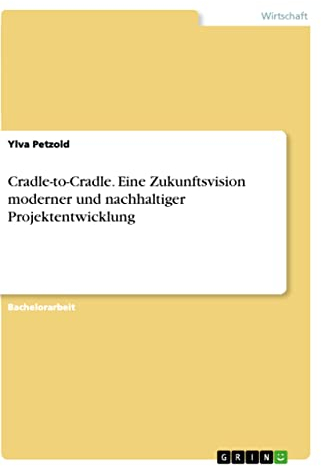 Cradle-to-Cradle. Eine Zukunftsvision moderner und nachhaltiger Projektentwicklung