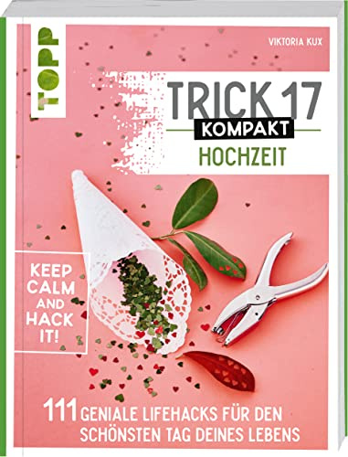 Trick 17 kompakt - Hochzeit. Perfekt für die gestresste Braut oder den aufgeregten Bräutigam: 111 Hacks für den schönsten Tag deines Lebens. Von Regenwetter über Laufmasche bis Erkältung