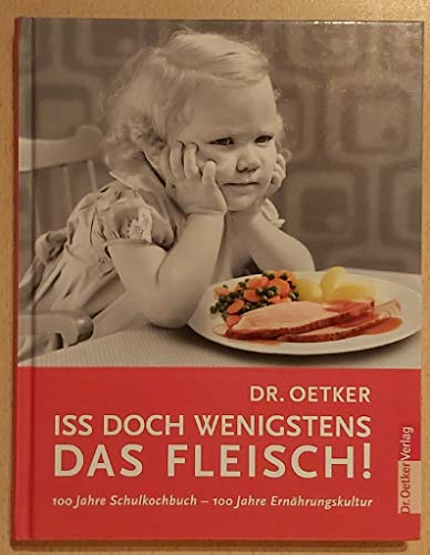 Dr. Oetker - iss doch wenigstens das Fleisch! 100 Jahre Schulkochbuch - 100 Jahre Ernährungskultur