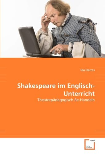 Shakespeare im Englisch-Unterricht: Theaterpädagogisch Be-Handeln