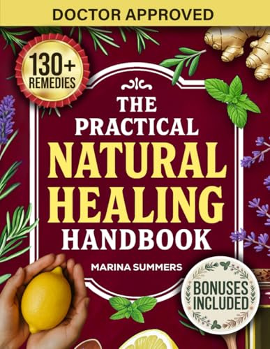 The Practical Natural Healing Handbook: 130+ Effective Natural Home Remedies To Relieve Pain, Boost Immunity, Reduce Stress & Anxiety Using ... Ingredients (Full Color) (The Healing Path)