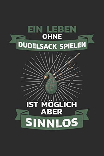 Dudelsack Notizbuch: Ein Leben ohne Dudelsack spielen ist möglich, aber sinnlos / 6x9 Zoll / 120 linierte Seiten