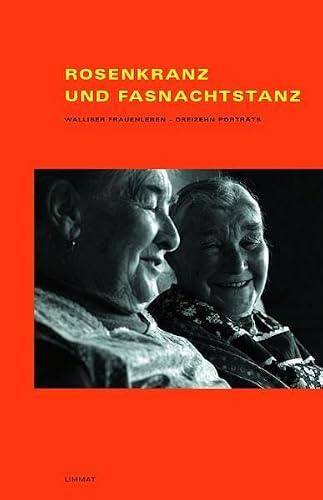 Rosenkranz und Fasnachtstanz. Walliser Frauenleben - dreizehn Porträts