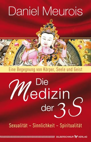 Die Medizin der 3 S: Sexualität, Sinnlichkeit, Spiritualität. Eine Begegnung von Körper, Seele und Geist