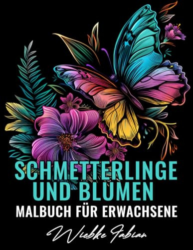 Schmetterlinge und Blumen Malbuch für Erwachsene: Ein Malbuch mit 50 zarten Motiven von Schmetterlingen und Blumen zur Entspannung, kreativen Gestaltung und Naturverbundenheit ( Natur Malbuch )