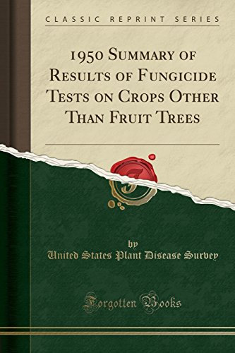 1950 Summary of Results of Fungicide Tests on Crops Other Than Fruit Trees (Classic Reprint)