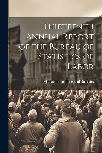 Thirteenth Annual Report of the Bureau of Statistics of Labor