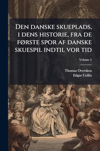 Den danske skueplads, i dens historie, fra de fÃ, rste spor af danske skuespil indtil vor tid