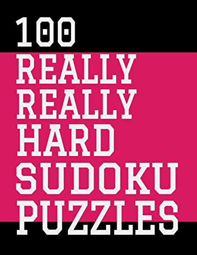 100 Really Really Hard Sudoku Puzzles: Large Print, One Sudoku Per Page, Solutions in the Back, 126 Pages, Soft Matte Cover, 8.5 x 11