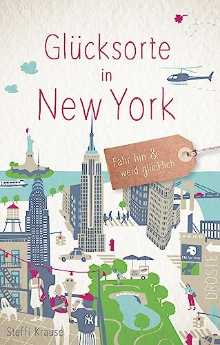 Glücksorte in New York: Fahr hin & werd glücklich - mit 80 ausgewählten Highlights und Geheimtipps für besondere Entdeckungen, Ausflüge und Kurztrips