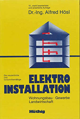 Die neuzeitliche und vorschriftsmässige Elektro-Installation. Wohnungsbau - Gewerbe - Landwirtschaft