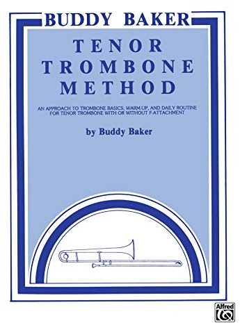 Buddy Baker Tenor Trombone Method: An Approach to Trombone Basics, Warm-Up, and Daily Routine for Tenor Trombone with or without F-Attachment