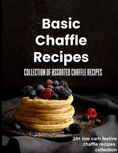 Basic Chaffle recipes: collection of assorted chaffle recipes