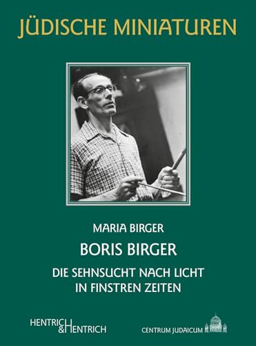 Boris Birger: Die Sehnsucht nach Licht in finstren Zeiten (Jüdische Miniaturen: Herausgegeben von Hermann Simon)